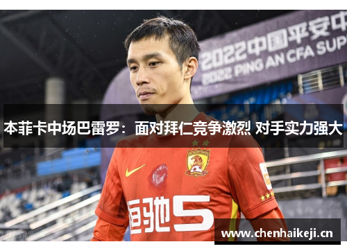 本菲卡中场巴雷罗：面对拜仁竞争激烈 对手实力强大