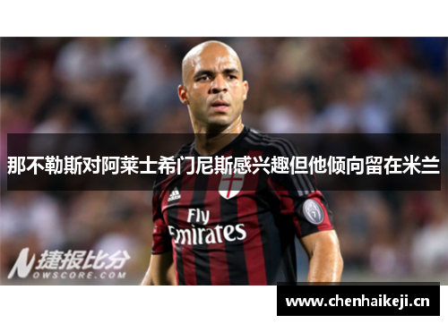 那不勒斯对阿莱士希门尼斯感兴趣但他倾向留在米兰