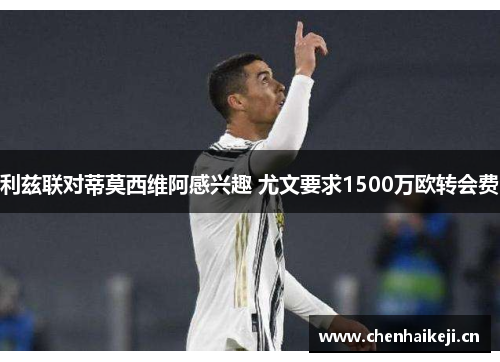 利兹联对蒂莫西维阿感兴趣 尤文要求1500万欧转会费